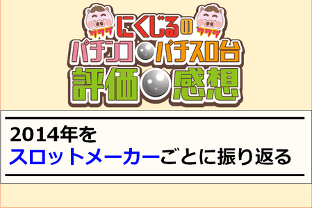 ２０１４年スロットメーカーごとに振り返る