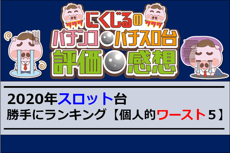 2020年スロット台　勝手にランキング！【個人的ワースト（クソ台）５】